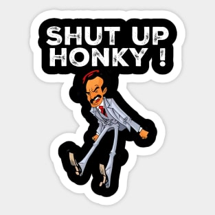 Shut up honky Sticker